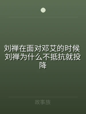 刘禅在面对邓艾的时候 刘禅为什么不抵抗就