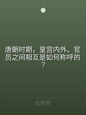 唐朝时期，皇宫内外、官员之间相互是如何称