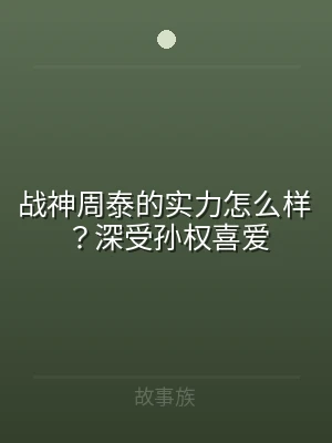 战神周泰的实力怎么样？深受孙权喜爱