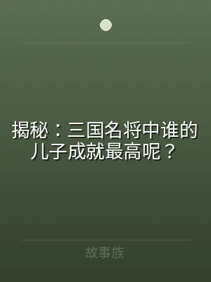 揭秘：三国名将中谁的儿子成就最高呢？
