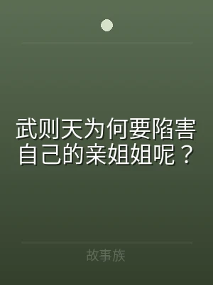 武则天为何要陷害自己的亲姐姐呢？