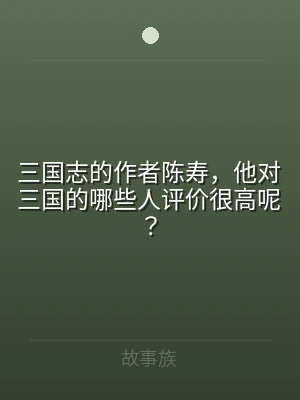 三国志的作者陈寿，他对三国的哪些人评价很
