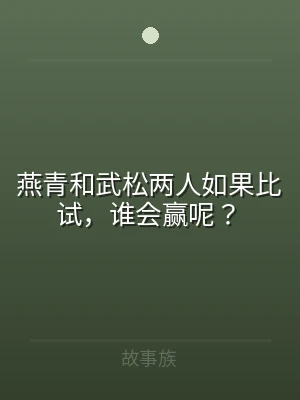 燕青和武松两人如果比试，谁会赢呢？