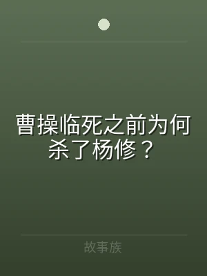 曹操临死之前为何杀了杨修？