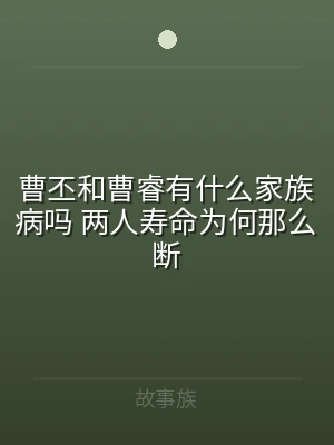 曹丕和曹睿有什么家族病吗 两人寿命为何那