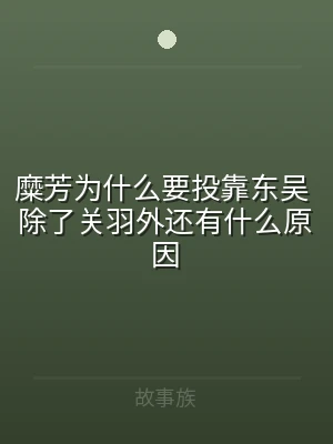 糜芳为什么要投靠东吴 除了关羽外还有什么