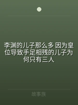 李渊的儿子那么多 因为皇位导致手足相残的