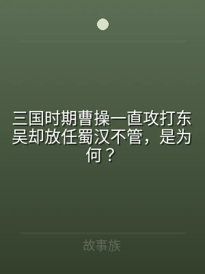 三国时期曹操一直攻打东吴却放任蜀汉不管，