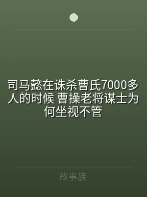 司马懿在诛杀曹氏7000多人的时候 曹操