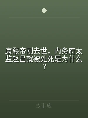 康熙帝刚去世，内务府太监赵昌就被处死是为