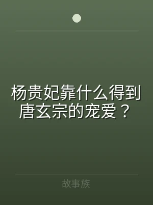 杨贵妃靠什么得到唐玄宗的宠爱？