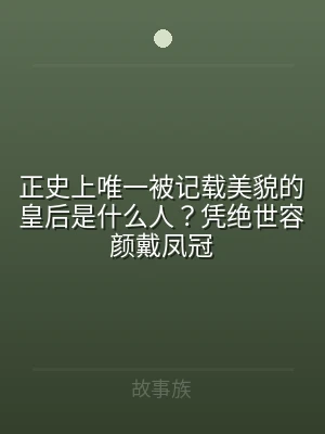 正史上唯一被记载美貌的皇后是什么人？凭绝