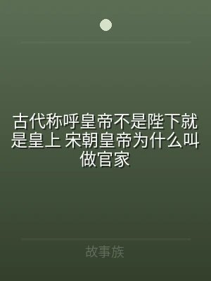 古代称呼皇帝不是陛下就是皇上 宋朝皇帝为
