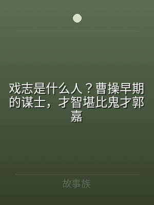 戏志是什么人？曹操早期的谋士，才智堪比鬼