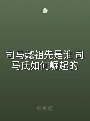 司马懿祖先是谁 司马氏如何崛起的