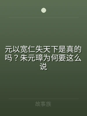 元以宽仁失天下是真的吗？朱元璋为何要这么