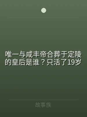 唯一与咸丰帝合葬于定陵的皇后是谁？只活了