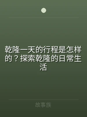 乾隆一天的行程是怎样的？探索乾隆的日常生
