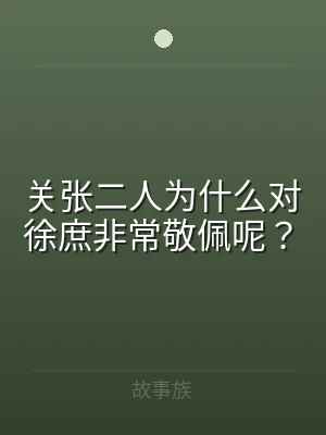 关张二人为什么对徐庶非常敬佩呢？