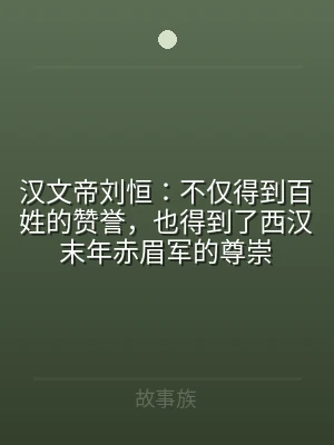 汉文帝刘恒：不仅得到百姓的赞誉，也得到了
