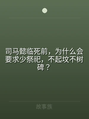 司马懿临死前，为什么会要求少祭祀，不起坟