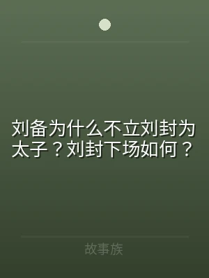 刘备为什么不立刘封为太子？刘封下场如何？