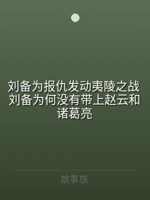 刘备为报仇发动夷陵之战 刘备为何没有带上