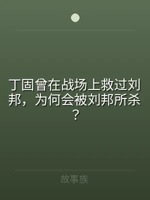 丁固曾在战场上救过刘邦，为何会被刘邦所杀