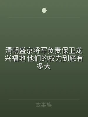 清朝盛京将军负责保卫龙兴福地 他们的权力