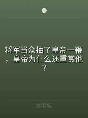 将军当众抽了皇帝一鞭，皇帝为什么还重赏他