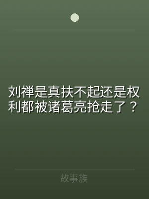 刘禅是真扶不起还是权利都被诸葛亮抢走了？
