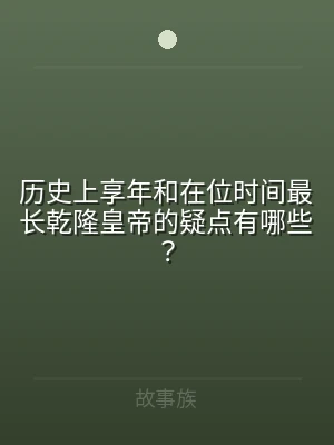 历史上享年和在位时间最长乾隆皇帝的疑点有