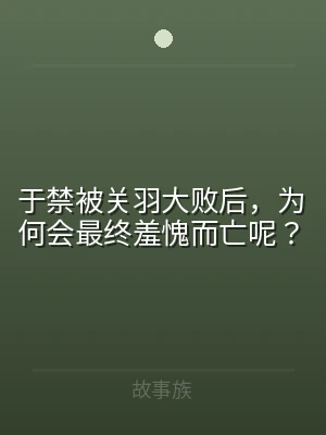于禁被关羽大败后，为何会最终羞愧而亡呢？