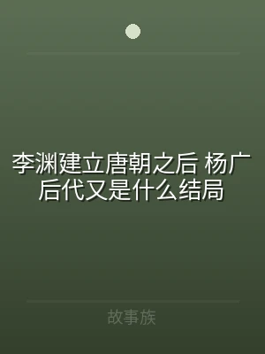 李渊建立唐朝之后 杨广后代又是什么结局