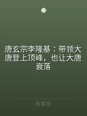 唐玄宗李隆基：带领大唐登上顶峰，也让大唐