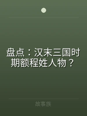 盘点：汉末三国时期额程姓人物？