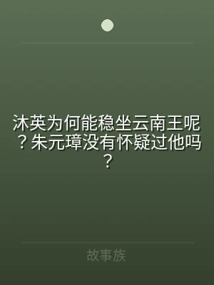 沐英为何能稳坐云南王呢？朱元璋没有怀疑过