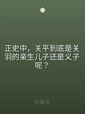 正史中，关平到底是关羽的亲生儿子还是义子