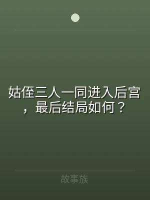 姑侄三人一同进入后宫，最后结局如何？