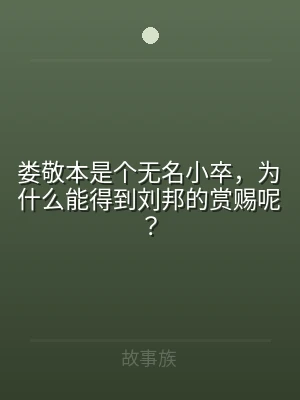 娄敬本是个无名小卒，为什么能得到刘邦的赏