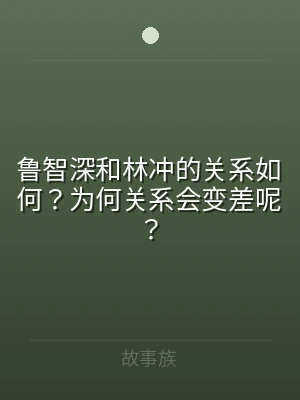 鲁智深和林冲的关系如何？为何关系会变差呢