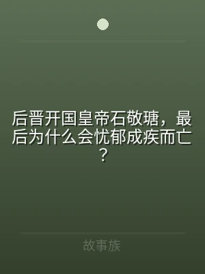 后晋开国皇帝石敬瑭，最后为什么会忧郁成疾