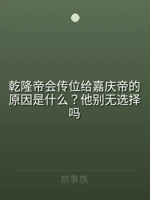 乾隆帝会传位给嘉庆帝的原因是什么？他别无