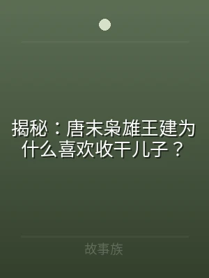揭秘：唐末枭雄王建为什么喜欢收干儿子？