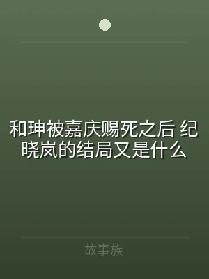 和珅被嘉庆赐死之后 纪晓岚的结局又是什么