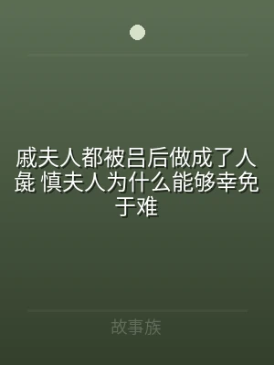 戚夫人都被吕后做成了人彘 慎夫人为什么能