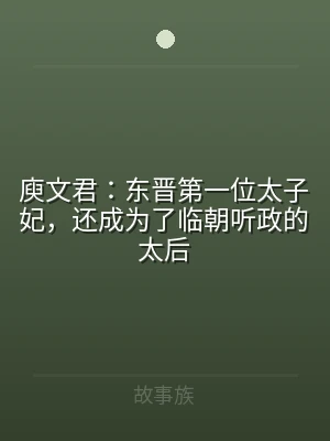 庾文君：东晋第一位太子妃，还成为了临朝听