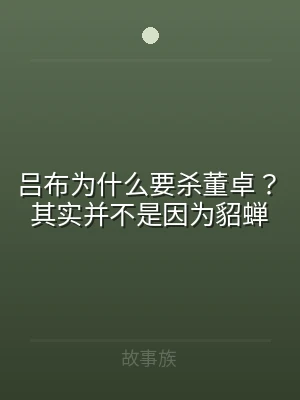 吕布为什么要杀董卓？其实并不是因为貂蝉
