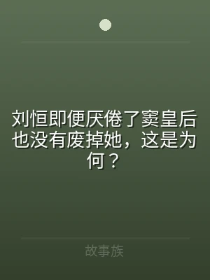 刘恒即便厌倦了窦皇后也没有废掉她，这是为
