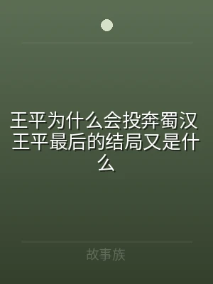 王平为什么会投奔蜀汉 王平最后的结局又是